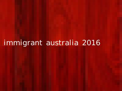 immigrant australia 2016