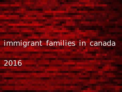 immigrant families in canada 2016