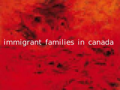 immigrant families in canada