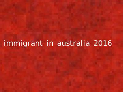 immigrant in australia 2016