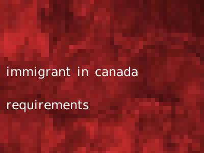 immigrant in canada requirements