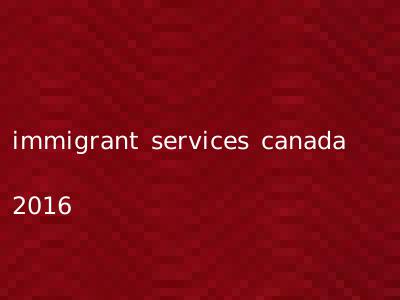 immigrant services canada 2016