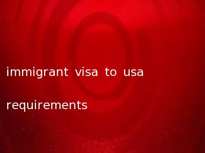 immigrant visa to usa requirements