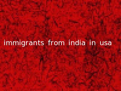 immigrants from india in usa
