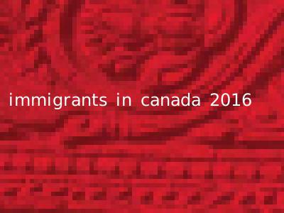 immigrants in canada 2016