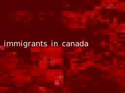 immigrants in canada