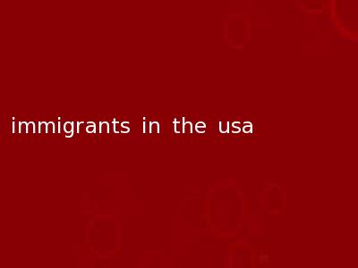 immigrants in the usa