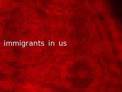 immigrants in us