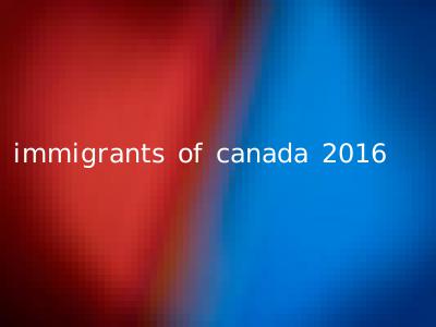 immigrants of canada 2016