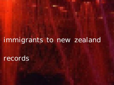 immigrants to new zealand records