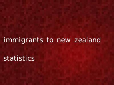 immigrants to new zealand statistics
