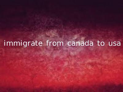 immigrate from canada to usa