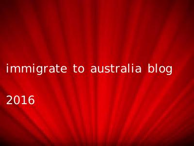 immigrate to australia blog 2016