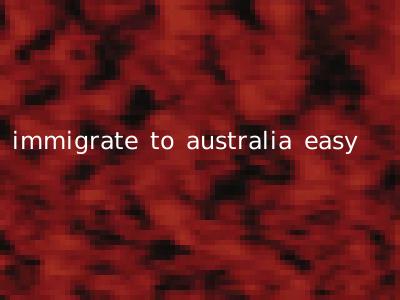 immigrate to australia easy