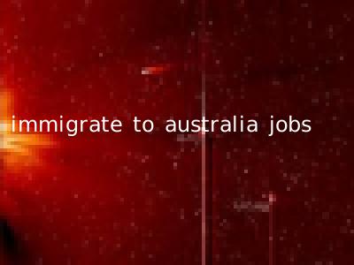immigrate to australia jobs