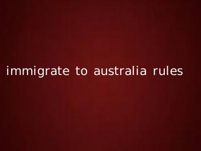 immigrate to australia rules