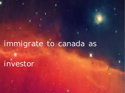 immigrate to canada as investor