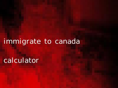 immigrate to canada calculator