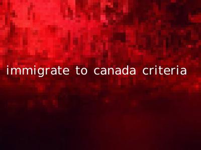 immigrate to canada criteria