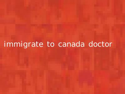 immigrate to canada doctor