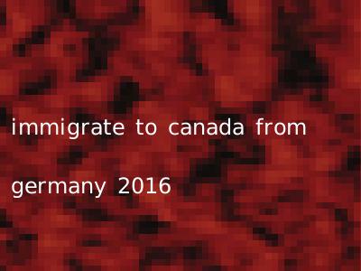 immigrate to canada from germany 2016