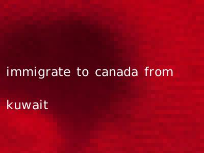 immigrate to canada from kuwait