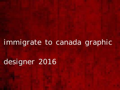 immigrate to canada graphic designer 2016