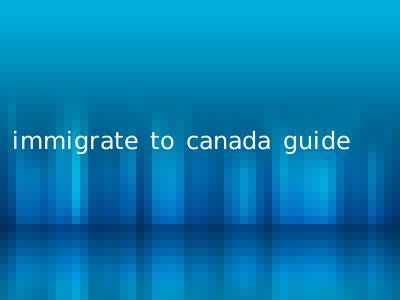 immigrate to canada guide