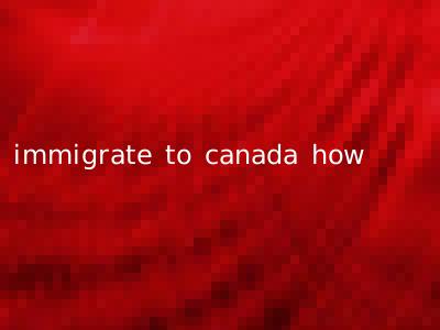 immigrate to canada how