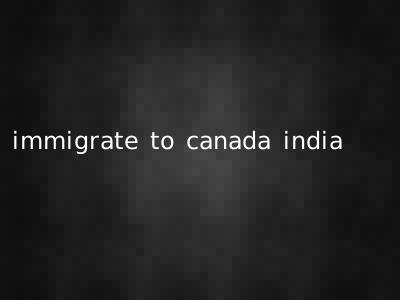 immigrate to canada india