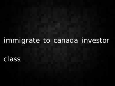 immigrate to canada investor class