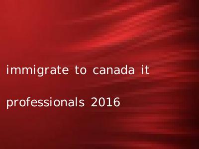 immigrate to canada it professionals 2016