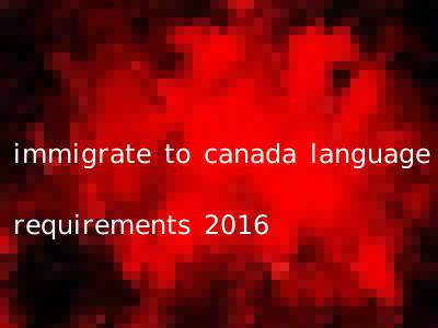 immigrate to canada language requirements 2016