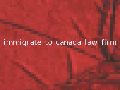 immigrate to canada law firm