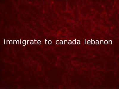 immigrate to canada lebanon