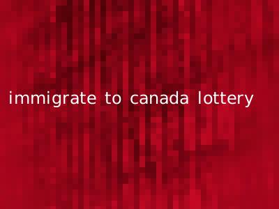 immigrate to canada lottery