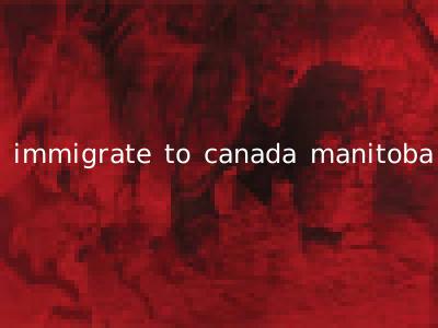 immigrate to canada manitoba