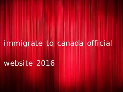 immigrate to canada official website 2016