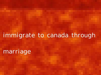 immigrate to canada through marriage
