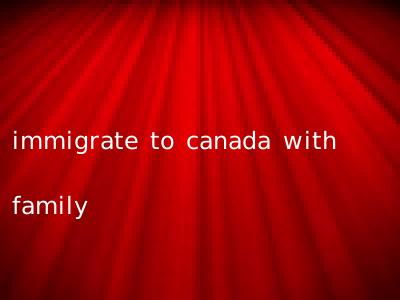 immigrate to canada with family