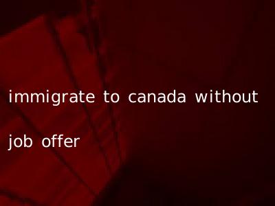 immigrate to canada without job offer