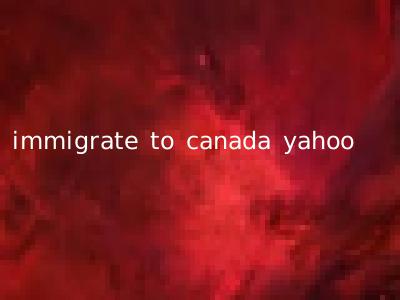 immigrate to canada yahoo