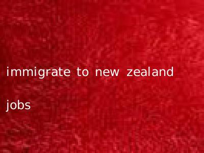 immigrate to new zealand jobs