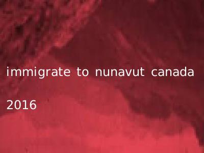 immigrate to nunavut canada 2016
