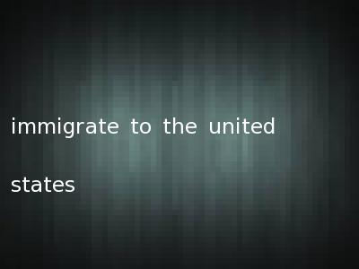 immigrate to the united states