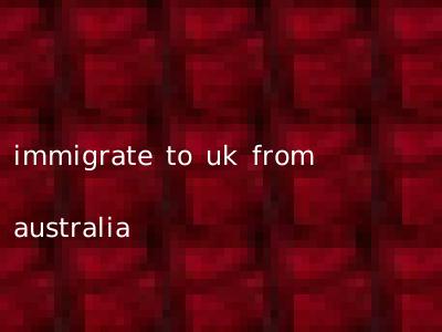 immigrate to uk from australia