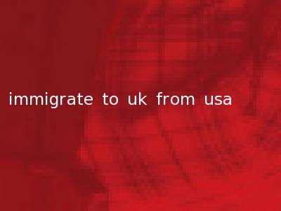 immigrate to uk from usa