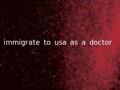 immigrate to usa as a doctor