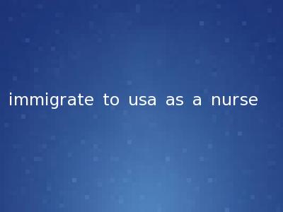 immigrate to usa as a nurse