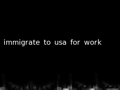 immigrate to usa for work